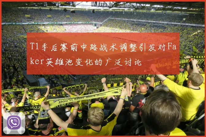 T1季后赛前中路战术调整引发对Faker英雄池变化的广泛讨论