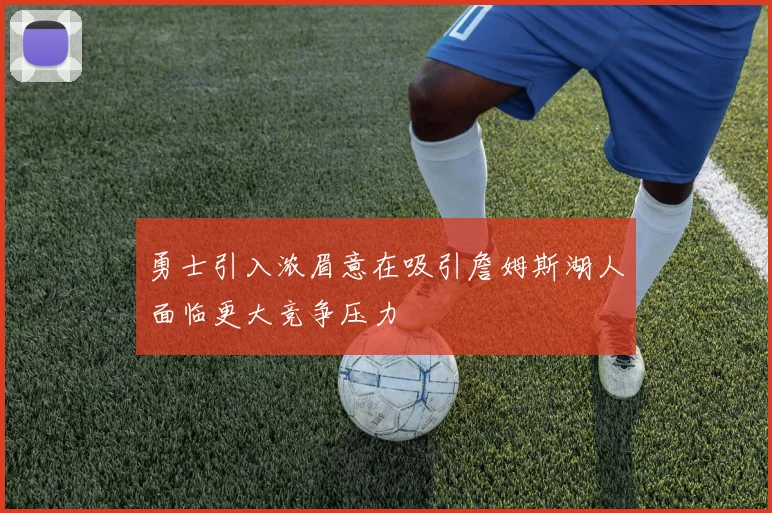 勇士引入浓眉意在吸引詹姆斯湖人面临更大竞争压力