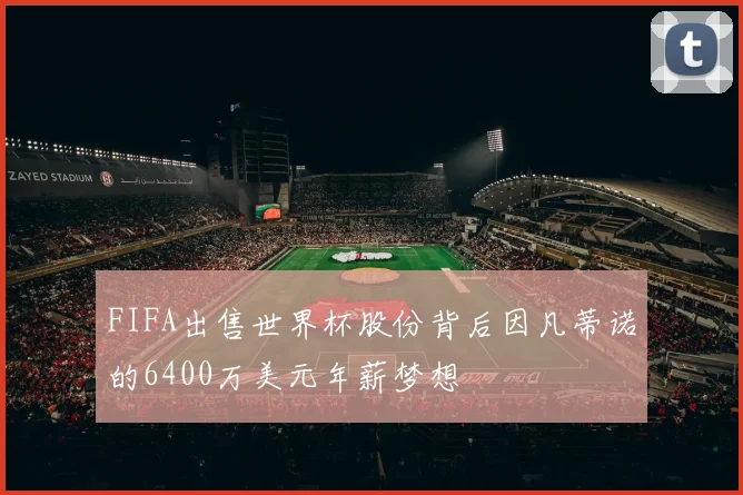 FIFA出售世界杯股份背后因凡蒂诺的6400万美元年薪梦想
