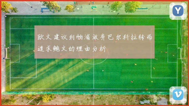 欧文建议利物浦放弃巴尔科拉转而追求鲍文的理由分析